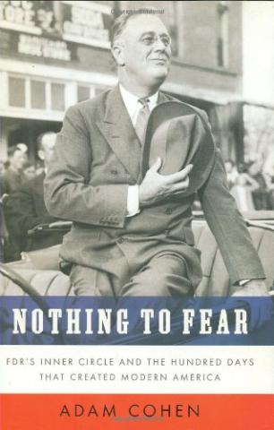 Nothing to Fear: FDR's Inner Circle and the Hundred Days that Created Modern America by Adam Cohen