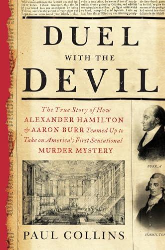 Duel with the Devil: The True Story of How Alexander Hamilton and Aaron Burr Teamed Up to Take on America's First Sensational Murder Mystery by Paul Collins