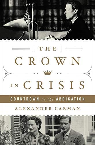 The Crown in Crisis: Countdown to the Abdication by Alexander Larman