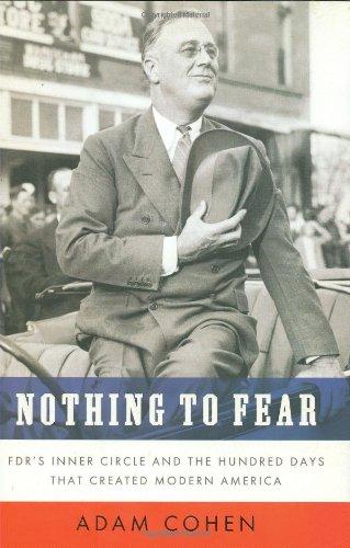 Nothing to Fear: FDR's Inner Circle and the Hundred Days that Created Modern America by Adam Cohen